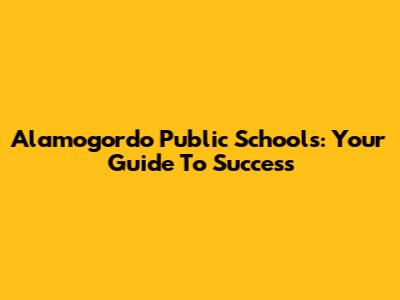 Alamogordo Public Schools: Your Guide To Success