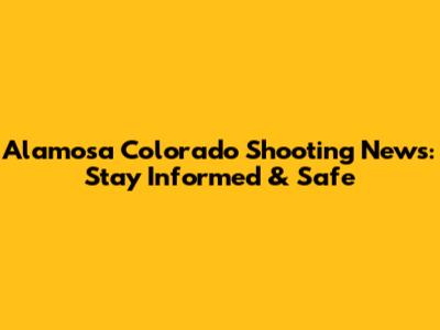 Alamosa Colorado Shooting News: Stay Informed & Safe