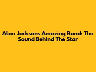 Alan Jackson's Amazing Band: The Sound Behind The Star