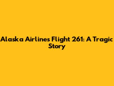 Alaska Airlines Flight 261: A Tragic Story