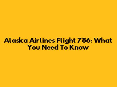 Alaska Airlines Flight 786: What You Need To Know