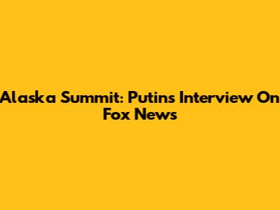 Alaska Summit: Putin's Interview On Fox News