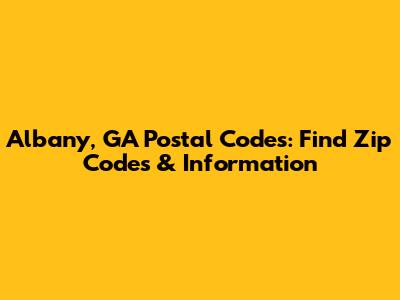 Albany, GA Postal Codes: Find Zip Codes & Information