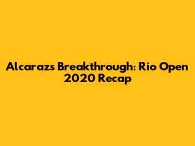 Alcaraz's Breakthrough: Rio Open 2020 Recap
