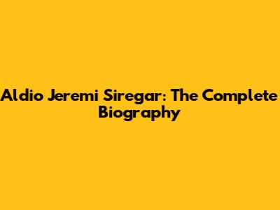 Aldio Jeremi Siregar: The Complete Biography