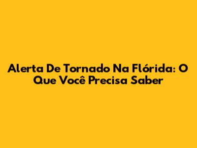 Alerta De Tornado Na Flórida: O Que Você Precisa Saber