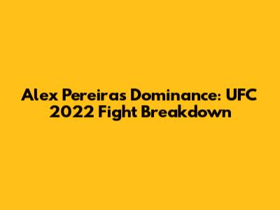 Alex Pereira's Dominance: UFC 2022 Fight Breakdown