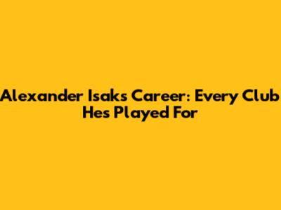 Alexander Isak's Career: Every Club He's Played For