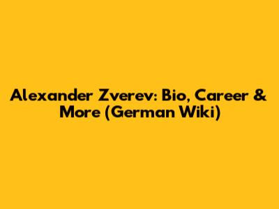 Alexander Zverev: Bio, Career & More (German Wiki)