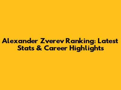 Alexander Zverev Ranking: Latest Stats & Career Highlights