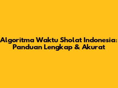Algoritma Waktu Sholat Indonesia: Panduan Lengkap & Akurat