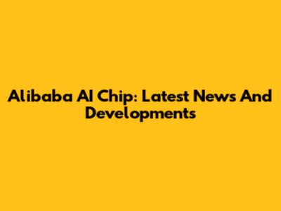 Alibaba AI Chip: Latest News And Developments