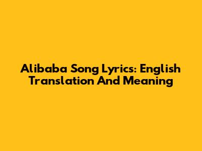 Alibaba Song Lyrics: English Translation And Meaning