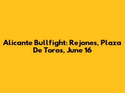 Alicante Bullfight: Rejones, Plaza De Toros, June 16