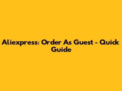 Aliexpress: Order As Guest - Quick Guide
