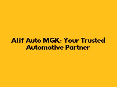 Alif Auto MGK: Your Trusted Automotive Partner