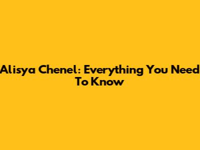 Alisya Chenel: Everything You Need To Know