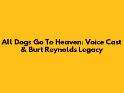 All Dogs Go To Heaven: Voice Cast & Burt Reynolds' Legacy