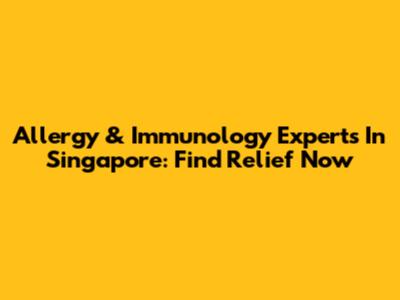 Allergy & Immunology Experts In Singapore: Find Relief Now