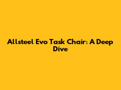 Allsteel Evo Task Chair: A Deep Dive