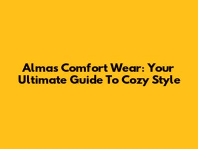 Almas Comfort Wear: Your Ultimate Guide To Cozy Style