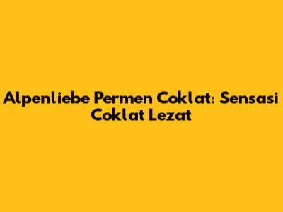 Alpenliebe Permen Coklat: Sensasi Coklat Lezat