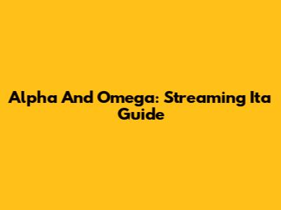 Alpha And Omega: Streaming Ita Guide