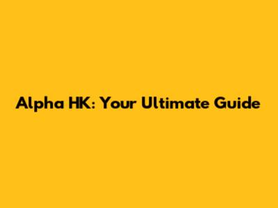 Alpha HK: Your Ultimate Guide
