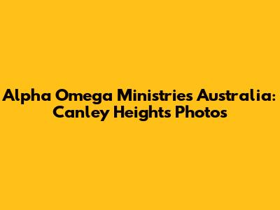 Alpha Omega Ministries Australia: Canley Heights Photos