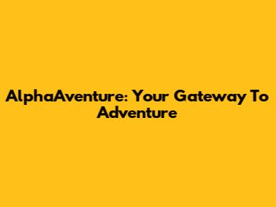 AlphaAventure: Your Gateway To Adventure