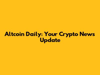 Altcoin Daily: Your Crypto News Update