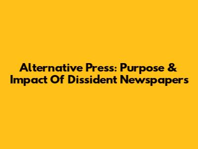 Alternative Press: Purpose & Impact Of Dissident Newspapers