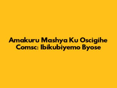 Amakuru Mashya Ku Oscigihe Comsc: Ibikubiyemo Byose
