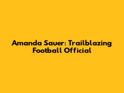 Amanda Sauer: Trailblazing Football Official