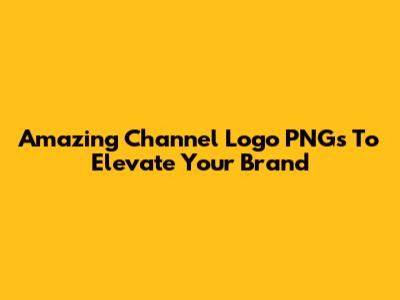 Amazing Channel Logo PNGs To Elevate Your Brand