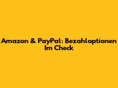 Amazon & PayPal: Bezahloptionen Im Check