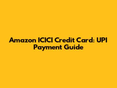 Amazon ICICI Credit Card: UPI Payment Guide