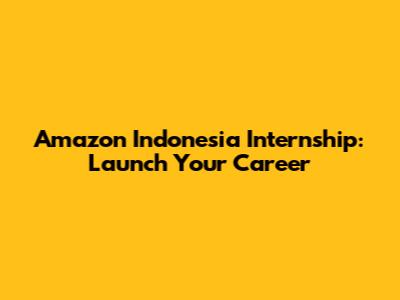 Amazon Indonesia Internship: Launch Your Career
