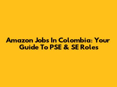 Amazon Jobs In Colombia: Your Guide To PSE & SE Roles
