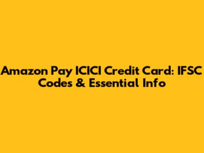 Amazon Pay ICICI Credit Card: IFSC Codes & Essential Info