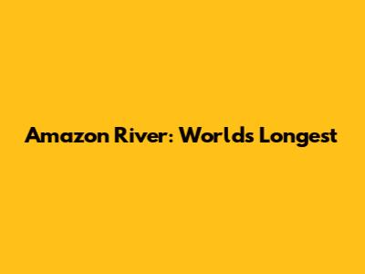 Amazon River: World's Longest