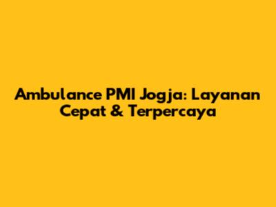 Ambulance PMI Jogja: Layanan Cepat & Terpercaya