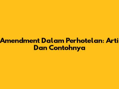 Amendment Dalam Perhotelan: Arti Dan Contohnya