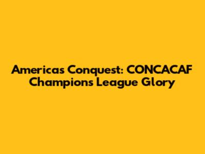 America's Conquest: CONCACAF Champions League Glory