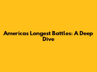 America's Longest Battles: A Deep Dive