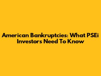 American Bankruptcies: What PSEi Investors Need To Know