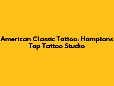 American Classic Tattoo: Hampton's Top Tattoo Studio