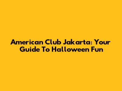 American Club Jakarta: Your Guide To Halloween Fun