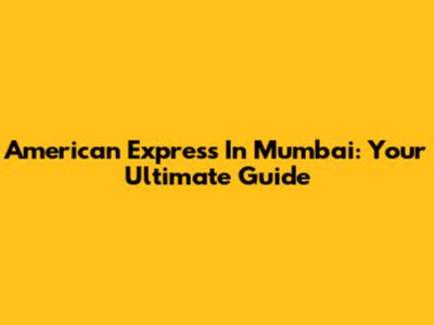 American Express In Mumbai: Your Ultimate Guide