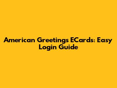 American Greetings ECards: Easy Login Guide